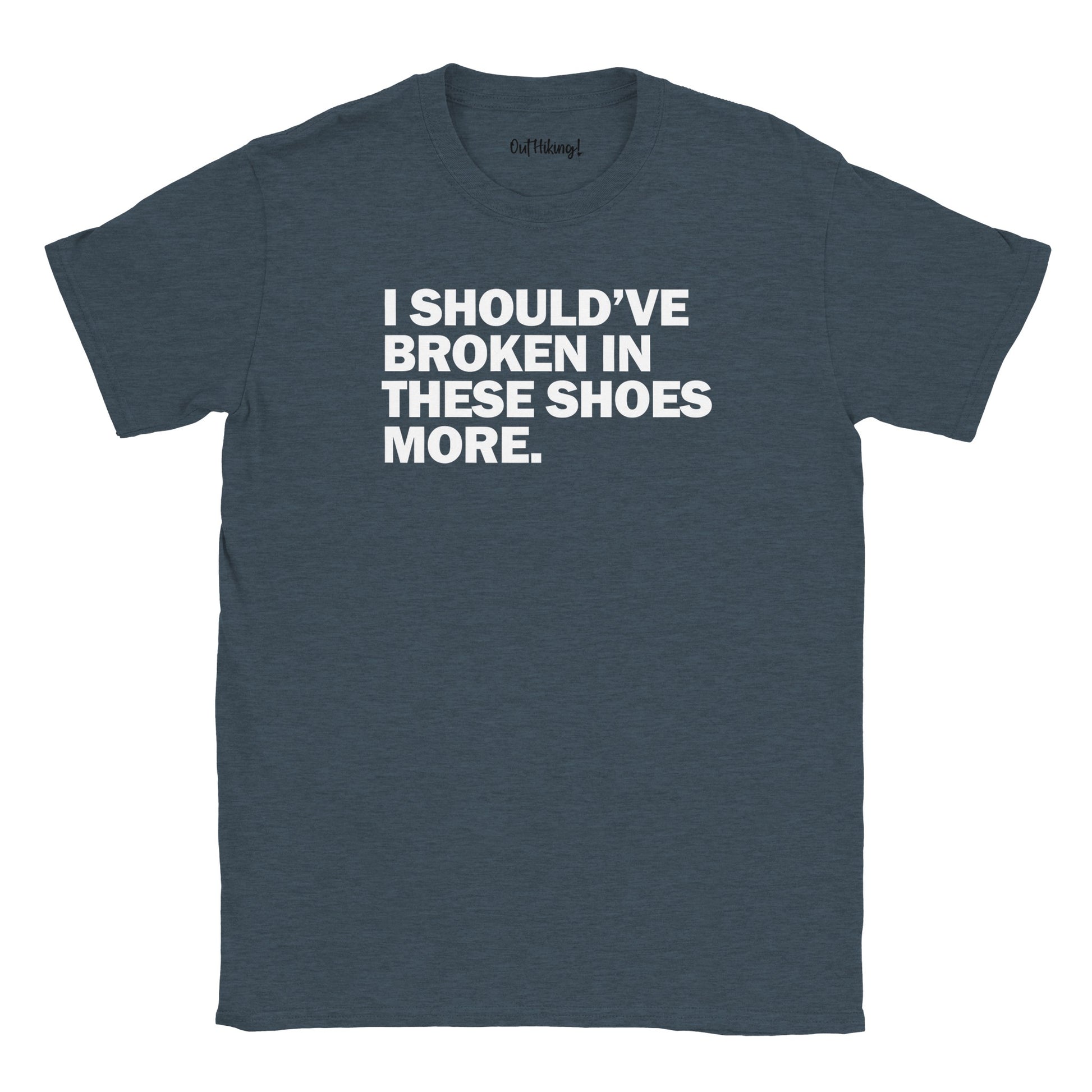 I Should’ve Broken in These Shoes More Walking & Hiking T Shirt