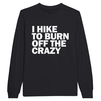 I HIKE TO BURN OFF THE CRAZY - Classic Unisex Long sleeve Hiking T-shirt