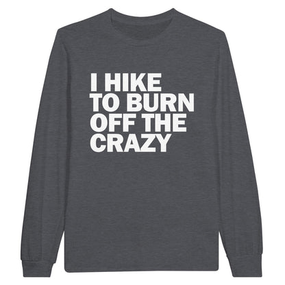 I HIKE TO BURN OFF THE CRAZY - Classic Unisex Long sleeve Hiking T-shirt