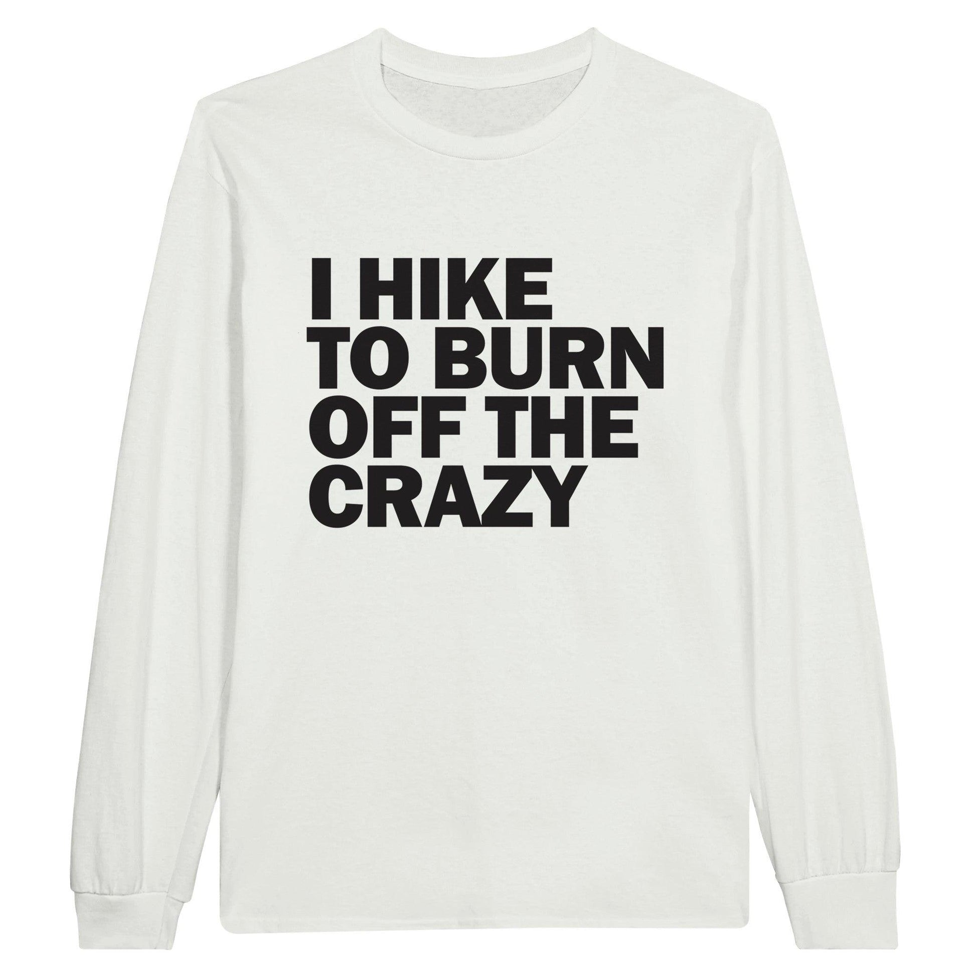 I HIKE TO BURN OFF THE CRAZY - Classic Unisex Long sleeve Hiking T-shirt