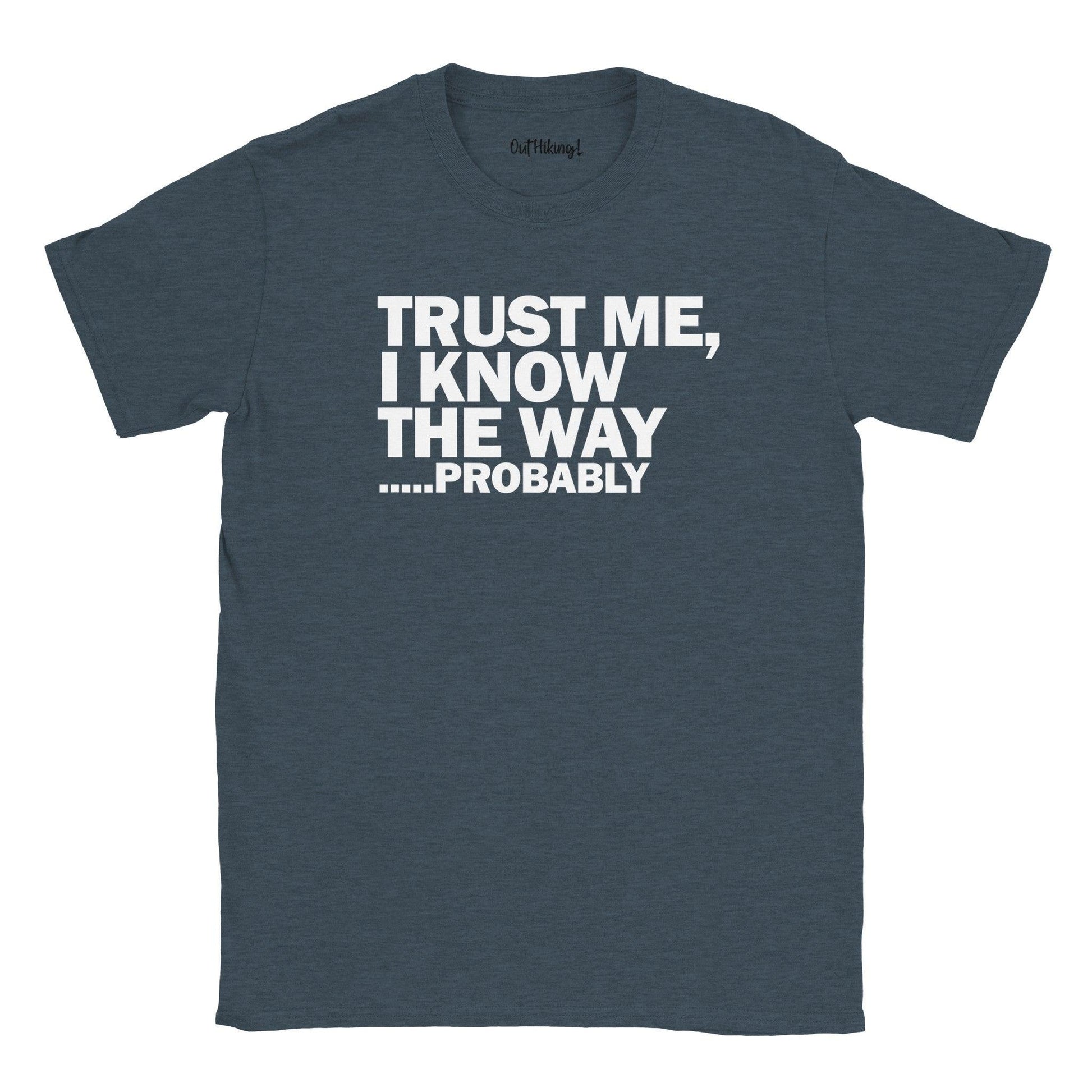 Trust Me I Know The Way, Probably Walking & Hiking T Shirt