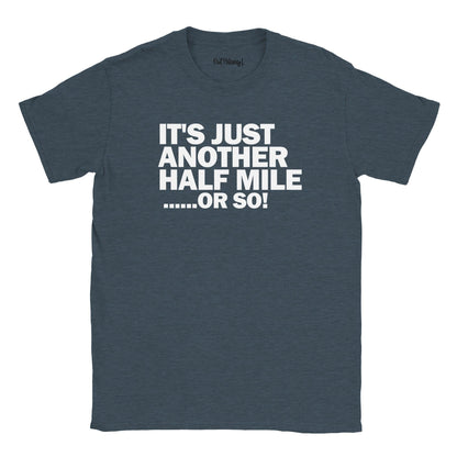 Its Just Another Half Mile or So! Walking & Hiking T Shirt