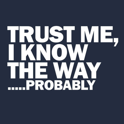 Trust Me I Know The Way, Probably Walking & Hiking T Shirt