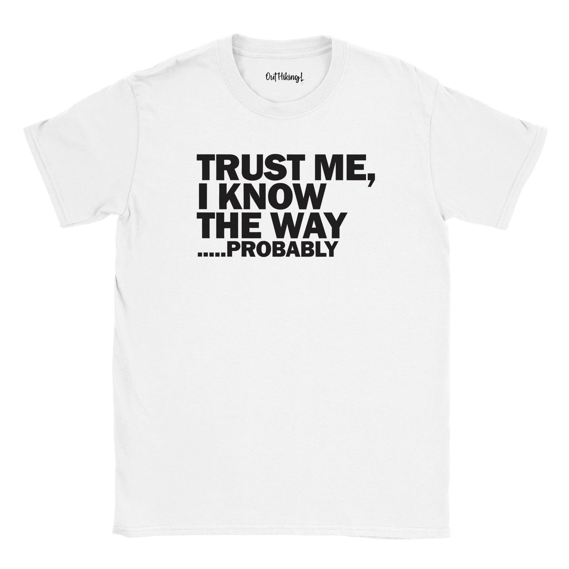 Trust Me I Know The Way, Probably Walking & Hiking T Shirt