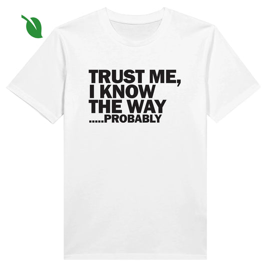TRUST ME, I KNOW THE WAY ...PROBABLY - Organic Unisex Crewneck T-shirt